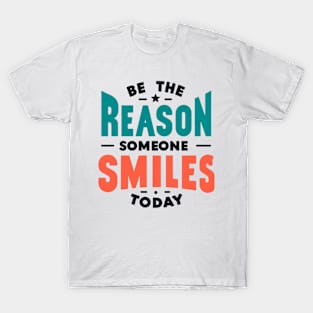 Be the reason someone smiles today T-Shirt